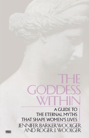 The Goddess Within: A Guide to the Eternal Myths that Shape Women's Lives by Roger J. Woolger ...