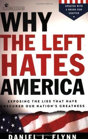 Why the Left Hates America: Exposing the Lies That Have Obscured Our