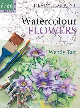 Ready To Paint Watercolour Flowers By Wendy Tait Goodreads ready-to-paint-watercolour-flowers-by-wendy-tait-goodreads