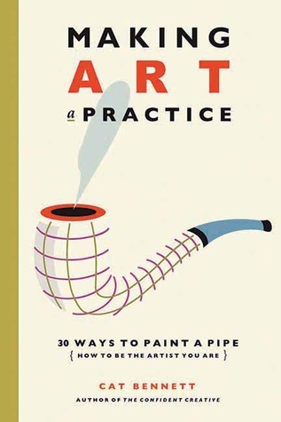 Making Art a Practice: How to Be the Artist You Are