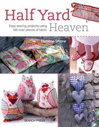Half Yard Heaven: Easy Sewing Projects Using Left-over Pieces of Fabric