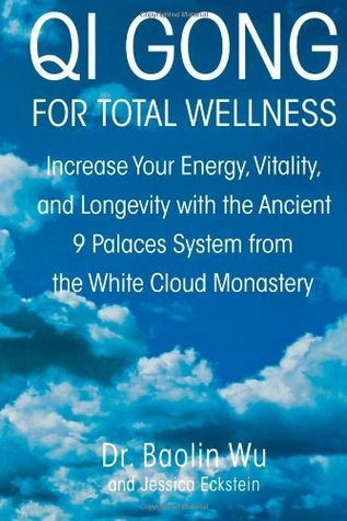 Qi Gong for Total Wellness: Increase Your Energy, Vitality, and Longevity with the Ancient 9 Palaces System from the White Cloud Monastery