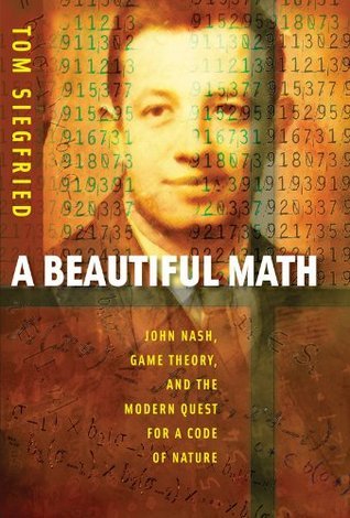 A Beautiful Math: John Nash, Game Theory, and the Modern Quest for a ...