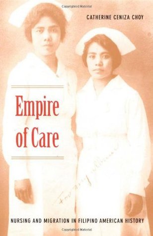 Empire of Care: Nursing and Migration in Filipino American History (American Encounters/Global Interactions)