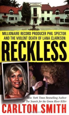 Reckless: Millionaire Record Producer Phil Spector and the Violent Death of Lana Clarkson