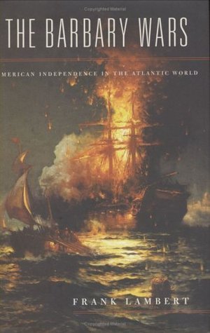 The Barbary Wars: American Independence in the Atlantic World