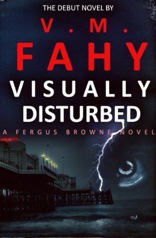 Visually Disturbed (Fergus Browne Book 1) by V.M. Fahy | Goodreads
