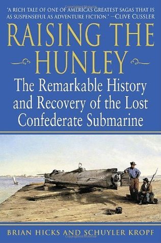 Raising the Hunley: The Remarkable History and Recovery of the Lost Confederate Submarine
