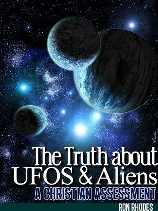 The Truth About UFOs and Aliens - A Christian Assessment by Ron Rhodes