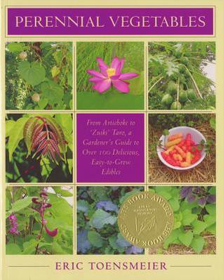Perennial Vegetables: From Artichoke to Zuiki Taro, a Gardener's Guide to Over 100 Delicious, Easy-to-grow Edibles