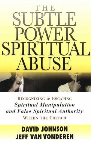 The Subtle Power of Spiritual Abuse: Recognizing and Escaping Spiritual Manipulation and False Spiritual Authority Within the Church