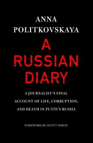 A Russian Diary: A Journalist's Final Account of Life, Corruption & Death in Putin's Russia