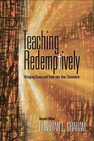 Teaching Redemptively: Bringing Grace and Truth into Your Classroom