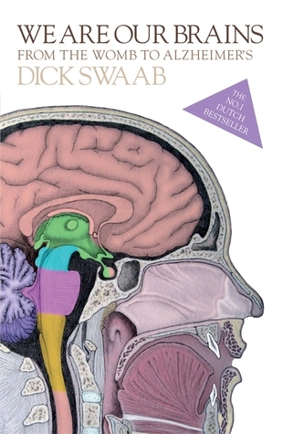 We Are Our Brains: From the Womb to Alzheimer's by Dick Swaab | Goodreads