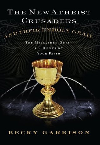 The New Atheist Crusaders and Their Unholy Grail: The Misguided Quest