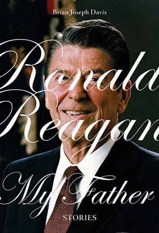 Ronald Reagan, My Father by Brian Joseph Davis Goodreads