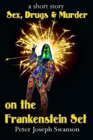 Sex, Drugs & Murder on the Frankenstein Set by Peter Joseph Swanson