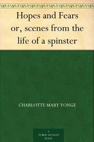 Hopes and Fears or, scenes from the life of a spinster