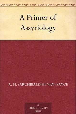 A Primer of Assyriology by A.H. Sayce | Goodreads