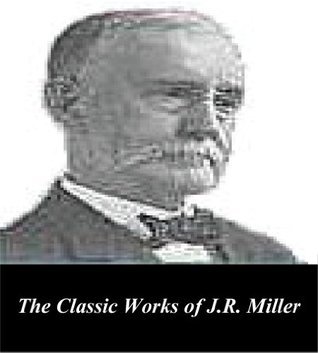 The Classic Works of J.R. Miller by J.R. Miller | Goodreads