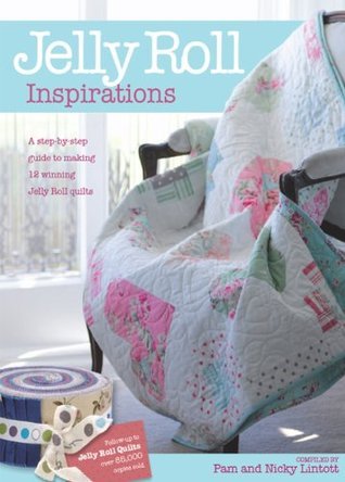 Jelly Roll Inspirations: A Step-by-Step Guide to Making 12 Winning Jelly Roll Quilts