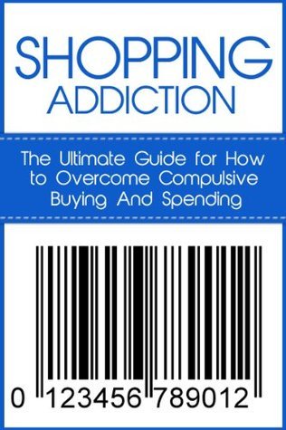 Shopping Addiction: The Ultimate Guide for How to Overcome Compulsive Buying And Spending