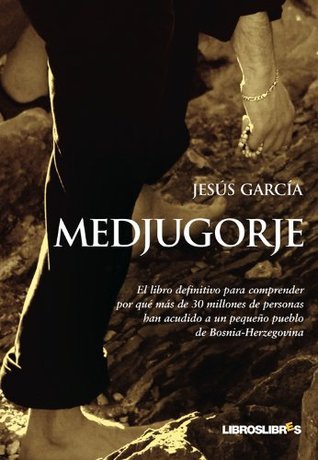 Medjugorje: El libro definitivo para comprender por qué más de 30 millones de personas han acudido a un pequeño pueblo de Bosnia-Herzegovina