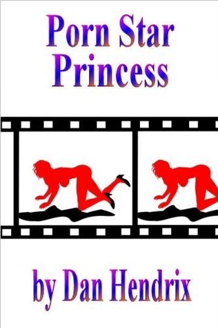 Porn Star Princess (Porn Star Princess #1) by Dan Hendrix | Goodreads