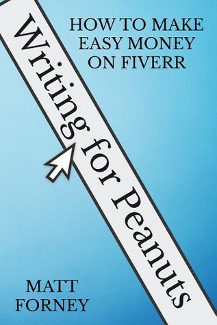Writing for Peanuts: How to Make Easy Money on Fiverr by Matt Forney ...