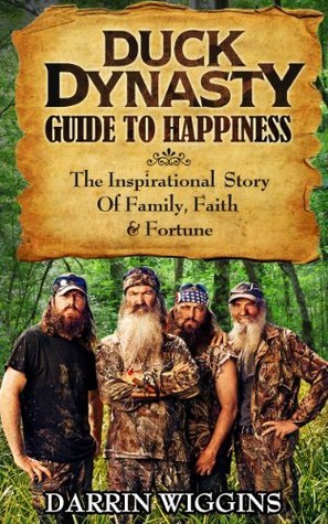 Duck Dynasty: Guide To Happiness The Inspirational Story Of Family