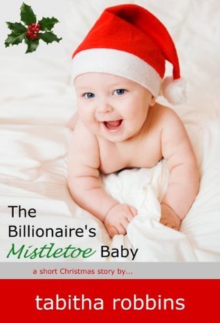 The Billionaire's Mistletoe Baby (a short Christmas story…) book cover