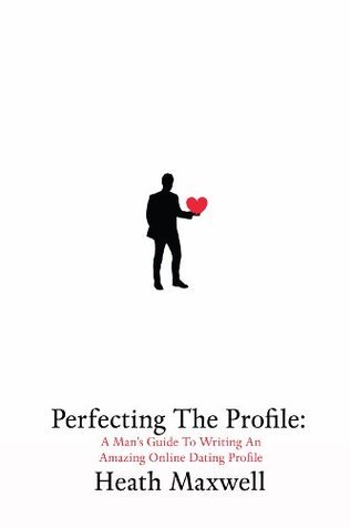 Perfecting The Profile: A Man's Guide To Writing An Amazing Online ...