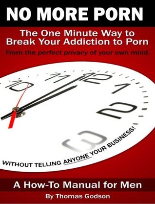 No More Porn - The One Minute Way to Break Your Addiction to Porn, From