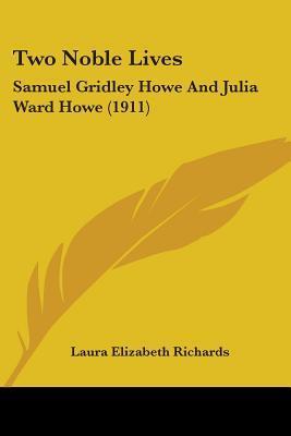 Two Noble Lives: Samuel Gridley Howe And Julia Ward Howe