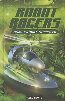Rain Forest Rampage (Robot Racers, 2) by Axel Lewis | Goodreads