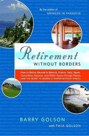 Retirement Without Borders: How to Retire Abroad--in Mexico, France, Italy, Spain, Costa Rica, Panama, and Other Sunny, Foreign Places