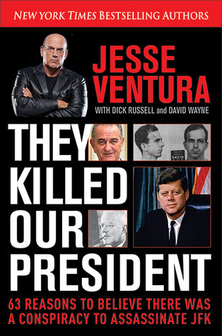 They Killed Our President: 63 Reasons to Believe There Was a Conspiracy to Assassinate JFK