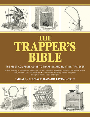 The Trapper's Bible: The Most Complete Guide to Trapping and Hunting Tips Ever