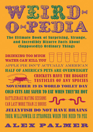 Weird-o-pedia: The Ultimate Book of Surprising Strange and Incredibly Bizarre Facts About (Supposedly) Ordinary Things