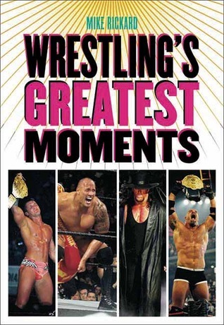 Wrestling's Greatest Moments by Michael Rickard | Goodreads
