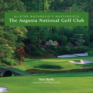 The Augusta National Golf Club; Alister MacKenzie's Masterpiece