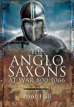 Paul Hill The Anglo Saxons at War 800-1066