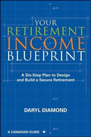 Your Retirement Income Blueprint: A Six-Step Plan to Design and Build a Secure Retirement