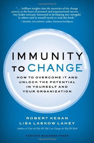Immunity to Change: How to Overcome It and Unlock the Potential in Yourself and Your Organization by Robert Kegan | Goodreads