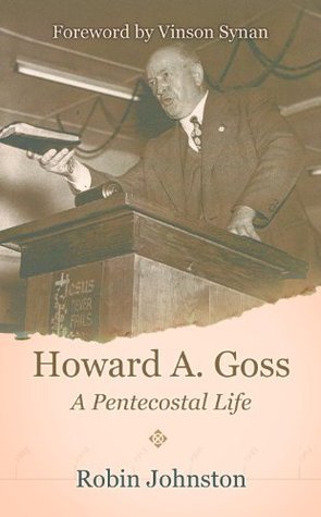 Howard A. Goss - A Pentecostal Life