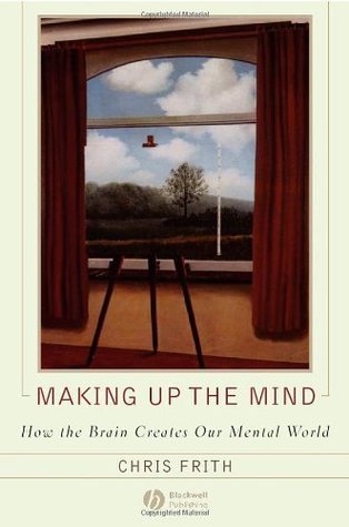 Cover of Making Up the Mind: How the Brain Creates Our Mental World