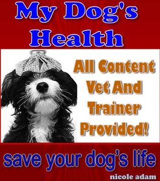 My Dog’s Health (My Dog’s Health Book 1) by Nicole Adam | Goodreads