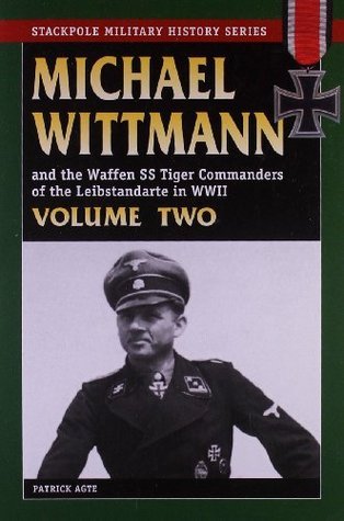 MICHAEL WITTMANN AND THE WAFFEN SS TIGER COMMANDERS OF THE LEIBSTANDARTE IN WWII, Vol. 2 (Stackpole Military History)