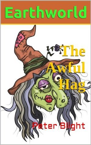 The Awful Hag (Earthworld - Book One) by Peter Blight | Goodreads