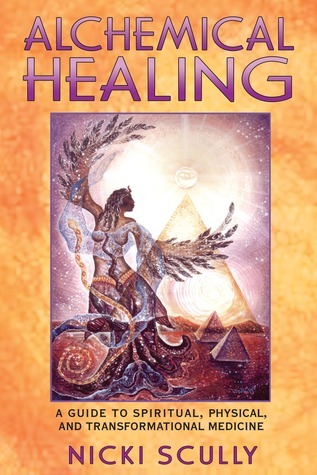 Alchemical Healing: A Guide to Spiritual, Physical and Transformational Medicine